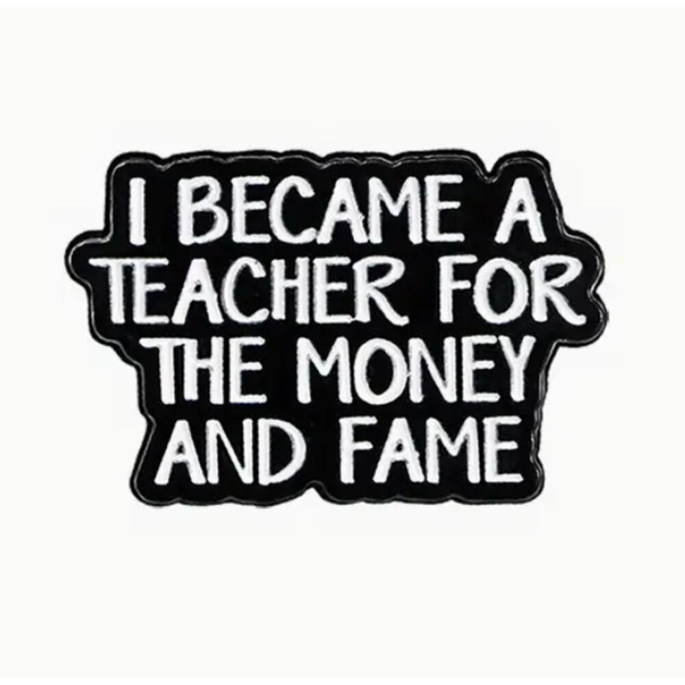 I Became a Teacher for the Money & Fame Quote Enamel Pins 446-2